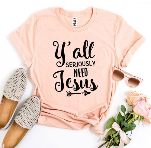 "Y’all Seriously Need Jesus" T-shirt