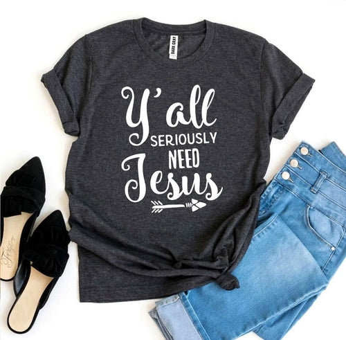 "Y’all Seriously Need Jesus" T-shirt