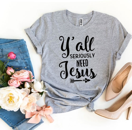 "Y’all Seriously Need Jesus" T-shirt