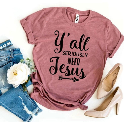 "Y’all Seriously Need Jesus" T-shirt