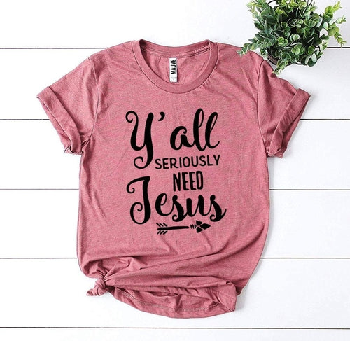 "Y’all Seriously Need Jesus" T-shirt