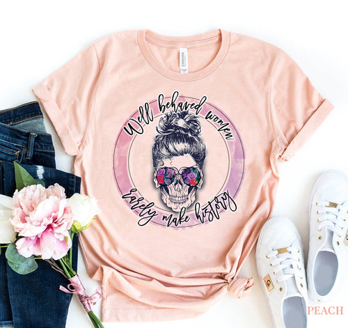 "Well Behaved Women Rarely Make History" T-shirt