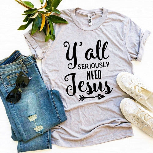 "Y’all Seriously Need Jesus" T-shirt